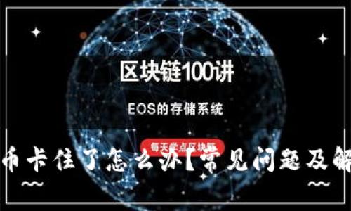 小狐钱包提币卡住了怎么办？常见问题及解决方案详解