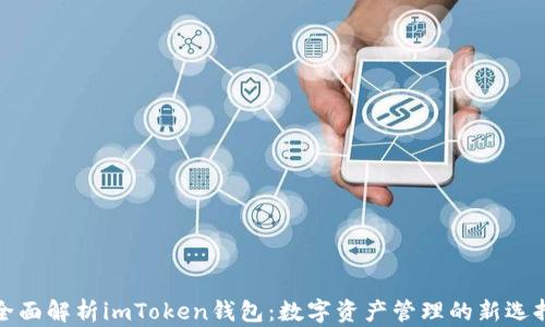 
全面解析imToken钱包：数字资产管理的新选择