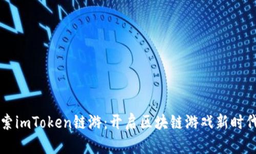 深入探索imToken链游：开启区块链游戏新时代的指南
